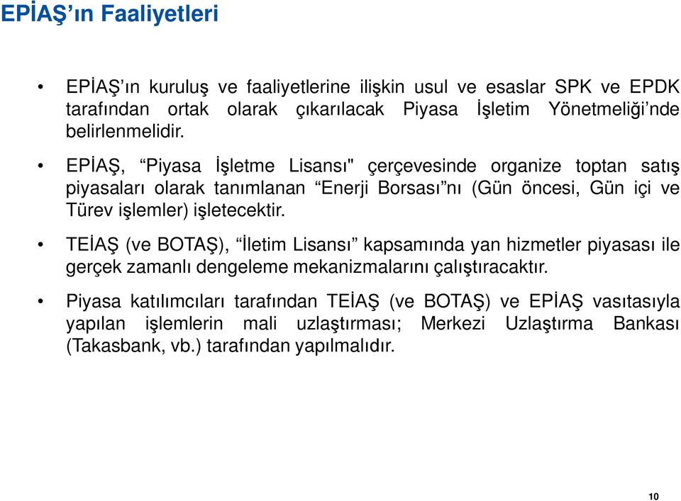 EPİAŞ, İşletme Lisansı" çerçevesinde organize toptan satış piyasaları olarak tanımlanan Enerji Borsası nı (Gün öncesi, Gün içi ve Türev işlemler)