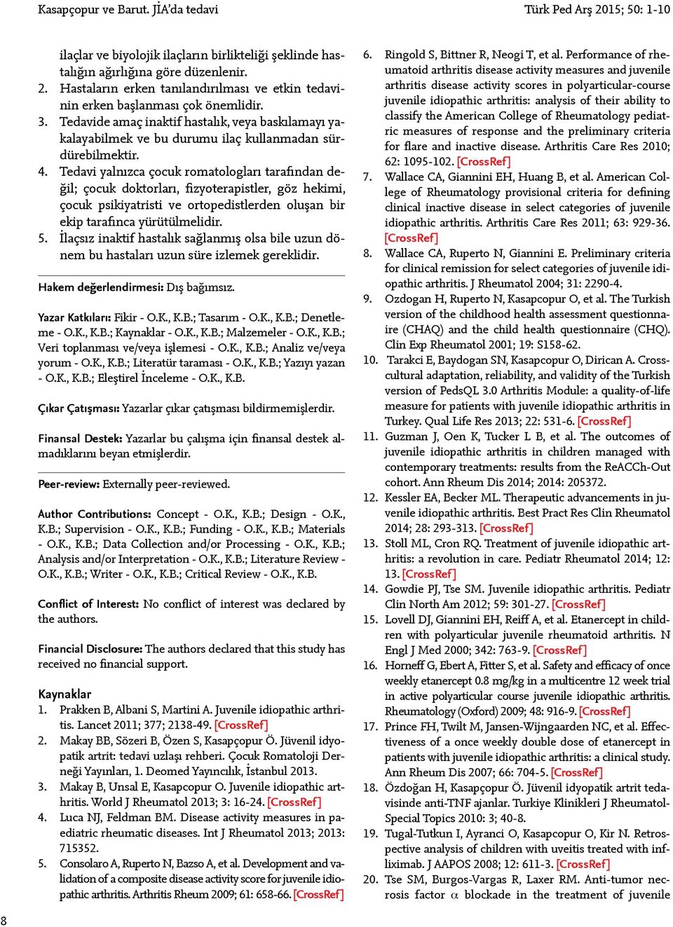 Tedavi yalnızca çocuk romatologları tarafından değil; çocuk doktorları, fizyoterapistler, göz hekimi, çocuk psikiyatristi ve ortopedistlerden oluşan bir ekip tarafınca yürütülmelidir. 5.