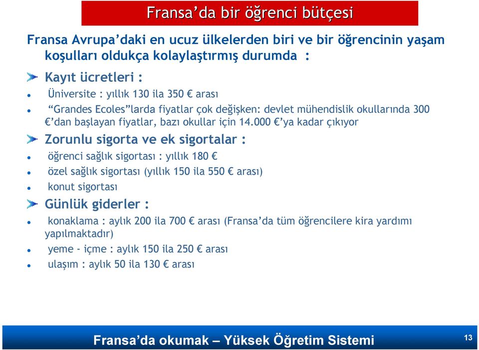 000 ya kadar çıkıyor Zorunlu sigorta ve ek sigortalar : öğrenci sağlık sigortası : yıllık 180 özel sağlık sigortası (yıllık 150 ila 550 arası) konut sigortası