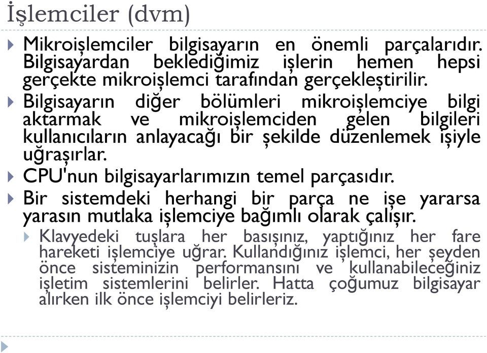 CPU'nun bilgisayarlarımızın temel parçasıdır. Bir sistemdeki herhangi bir parça ne işe yararsa yarasın mutlaka işlemciye bağımlı olarak çalışır.