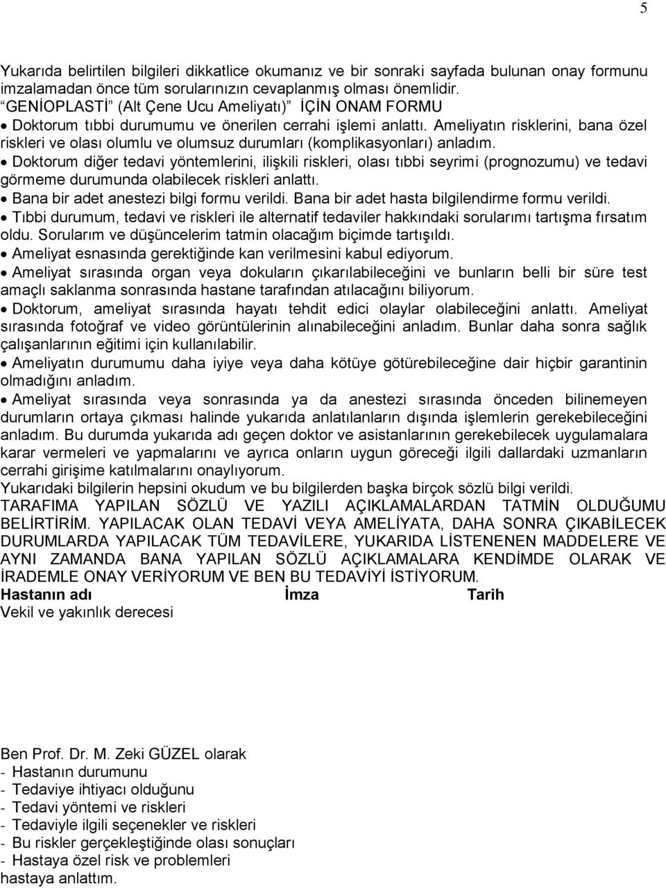 Ameliyatın risklerini, bana özel riskleri ve olası olumlu ve olumsuz durumları (komplikasyonları) anladım.