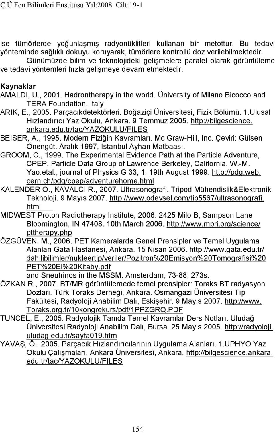 Üniversity of Milano Bicocco and TERA Foundation, Italy ARIK, E., 2005. Parçacıkdetektörleri. Boğaziçi Üniversitesi, Fizik Bölümü. 1.Ulusal Hızlandırıcı Yaz Okulu, Ankara. 9 Temmuz 2005.