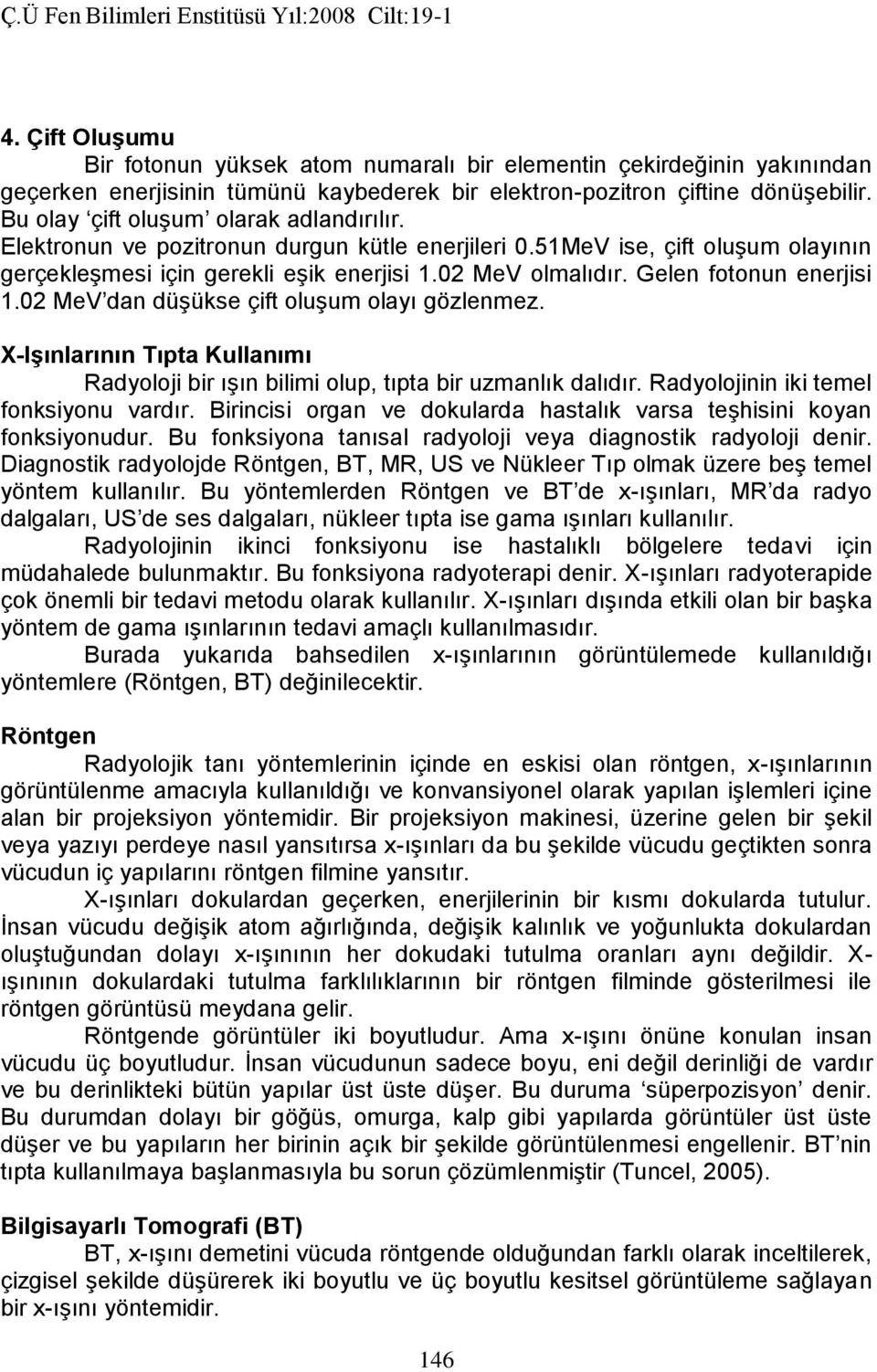 Gelen fotonun enerjisi 1.02 MeV dan düşükse çift oluşum olayı gözlenmez. X-Işınlarının Tıpta Kullanımı Radyoloji bir ışın bilimi olup, tıpta bir uzmanlık dalıdır.