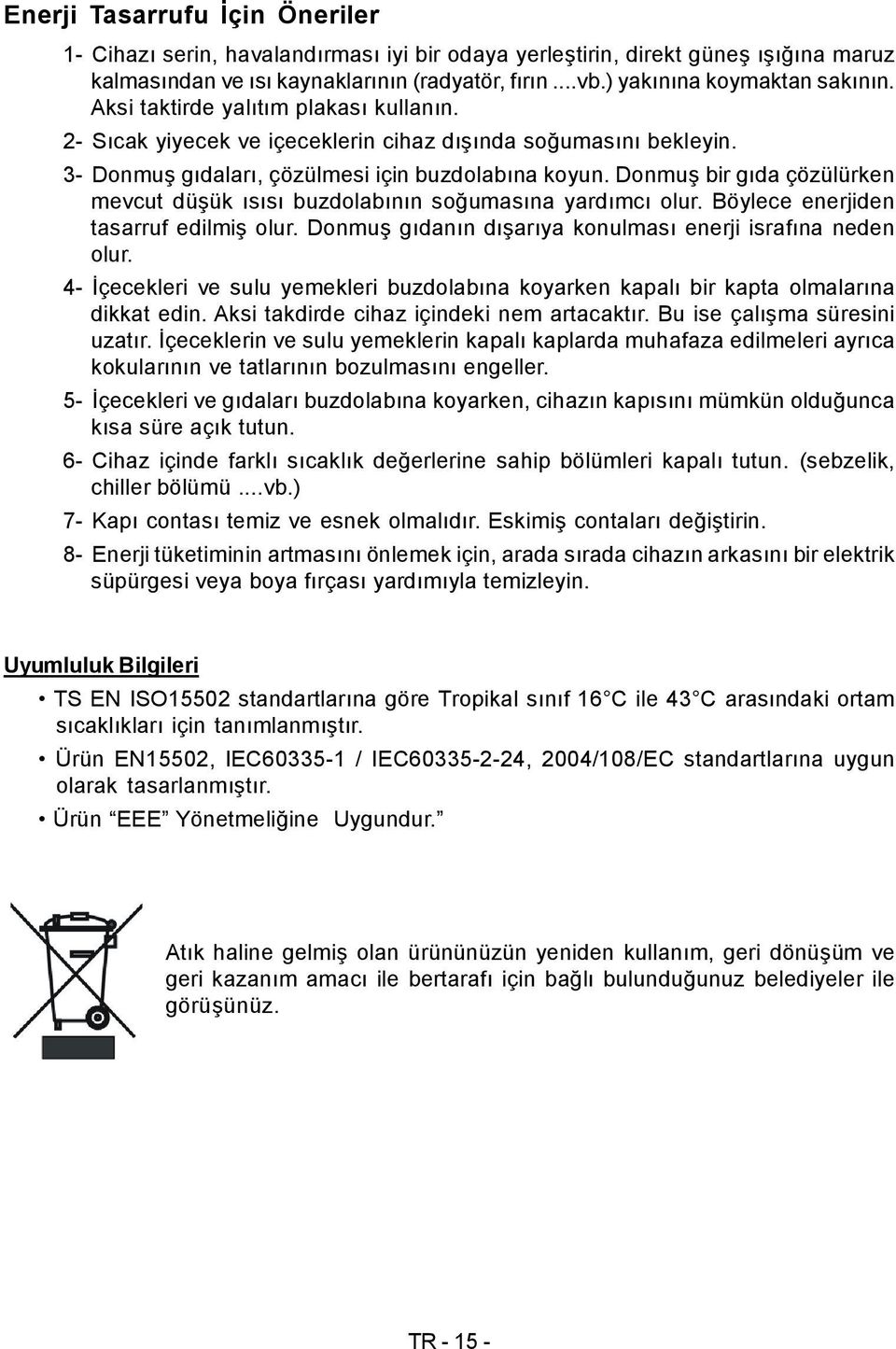 Donmuş bir gıda çözülürken mevcut düşük ısısı buzdolabının soğumasına yardımcı olur. Böylece enerjiden tasarruf edilmiş olur. Donmuş gıdanın dışarıya konulması enerji israfına neden olur.