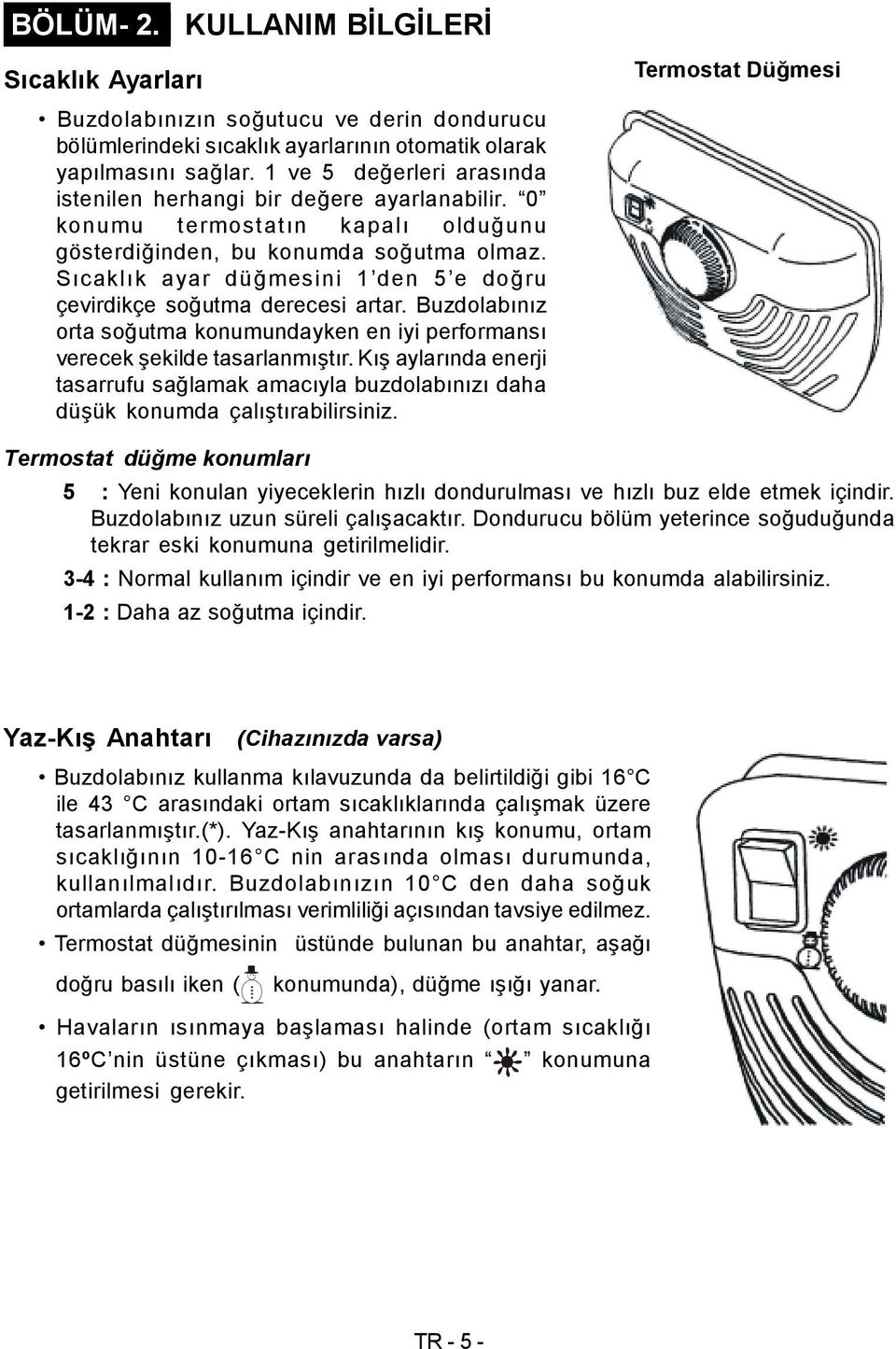 Sıcaklık ayar düğmesini 1 den 5 e doğru çevirdikçe soğutma derecesi artar. Buzdolabınız orta soğutma konumundayken en iyi performansı verecek şekilde tasarlanmıştır.