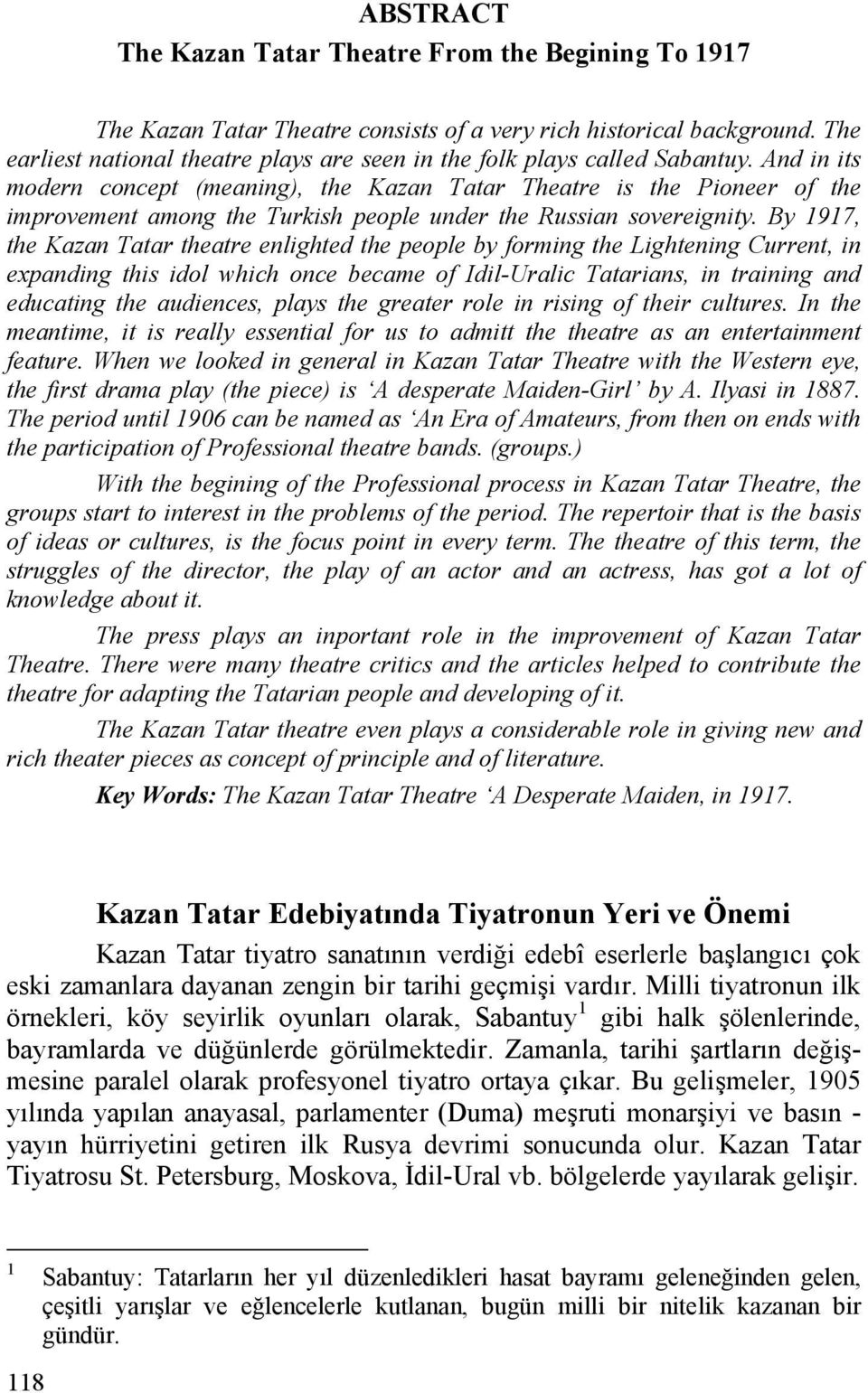 And in its modern concept (meaning), the Kazan Tatar Theatre is the Pioneer of the improvement among the Turkish people under the Russian sovereignity.