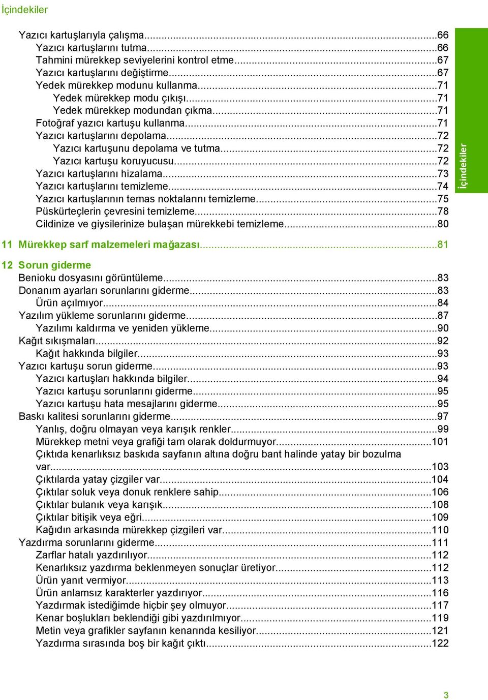 ..72 Yazıcı kartuşu koruyucusu...72 Yazıcı kartuşlarını hizalama...73 Yazıcı kartuşlarını temizleme...74 Yazıcı kartuşlarının temas noktalarını temizleme...75 Püskürteçlerin çevresini temizleme.