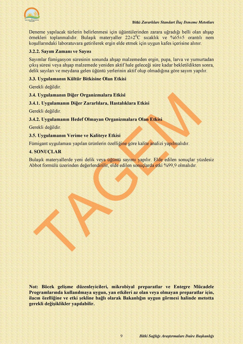 ±2 0 C sıcaklık ve %65±5 orantılı nem koşullarındaki laboratuvara getirilerek ergin elde etmek için uygun kafes içerisine alınır. 3.2.2. Sayım Zamanı ve Sayısı Sayımlar fümigasyon süresinin sonunda