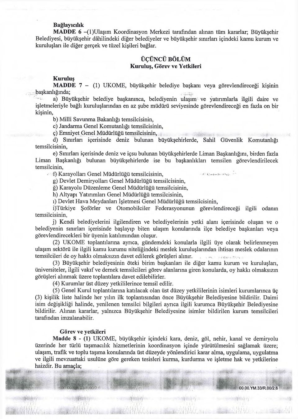 ÜÇÜNCÜ BÖLÜM Kuruluş, Görev ve Yetkileri Kuruluş MADDE 7 - (1) UKOME, büyükşehir belediye başkanı veya görevlendireceği kişinin başkanlığında; -- ^ a) Büyükşehir belediye başkanınca, belediyenin