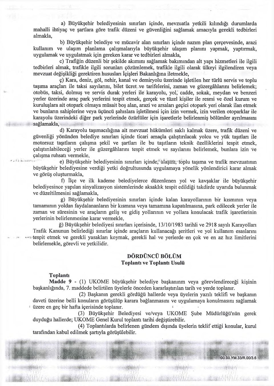 için gereken karar ve tedbirleri almakla, c) Trafiğin düzenli bir şekilde akımını sağlamak bakımından alt yapı hizmetleri ile ilgili tedbirleri almak, trafikle ilgili sorunları çözümlemek, trafikle