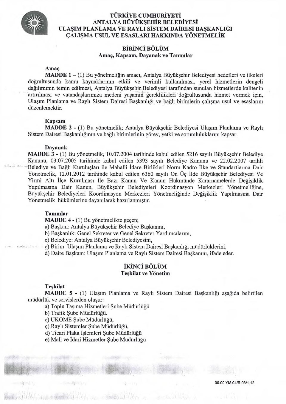 Belediyesi tarafmdan sunulan hizmetlerde kalitenin artırılması ve vatandaşlarımıza medeni yaşamın gereklilikleri doğrultusunda hizmet vermek için, Ulaşım Planlama ve Raylı Sistem Dairesi Başkanlığı