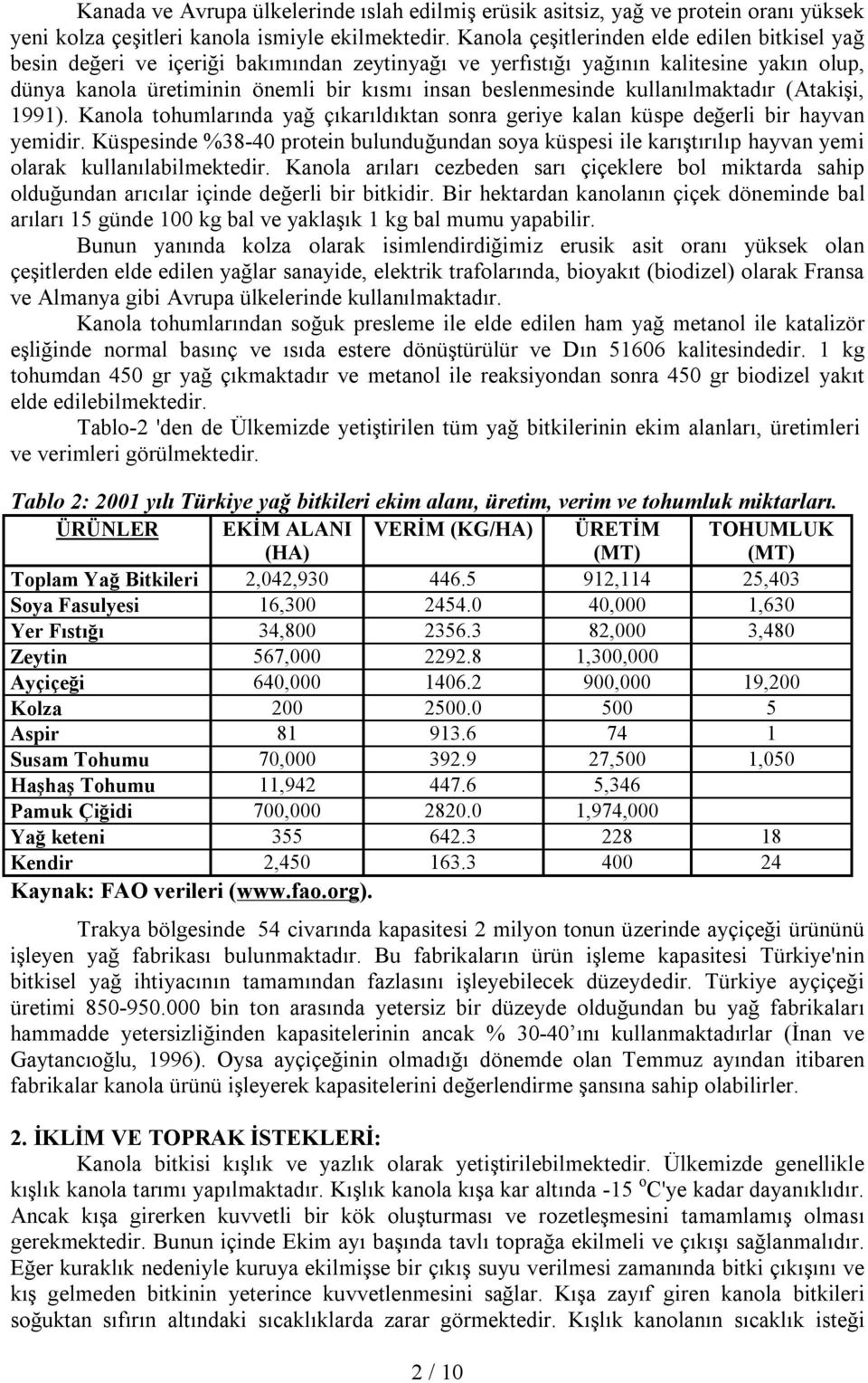 kullanılmaktadır (Atakişi, 1991). Kanola tohumlarında yağ çıkarıldıktan sonra geriye kalan küspe değerli bir hayvan yemidir.