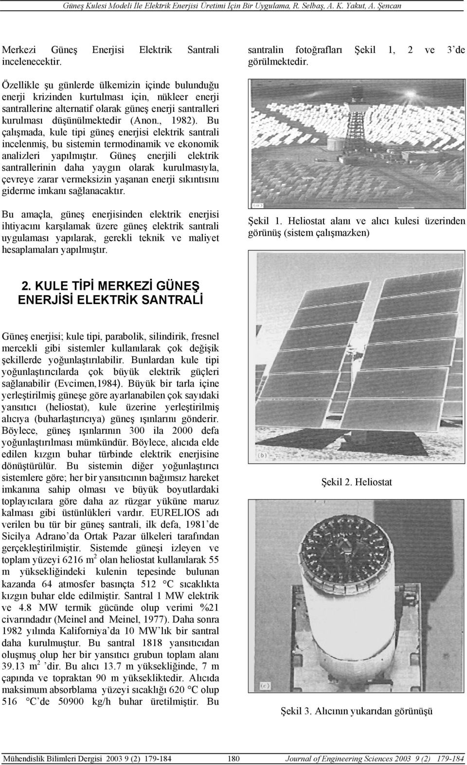 Bu çalışmada, kule tipi güneş enerjisi elektrik santrali incelenmiş, bu sistemin termodinamik ve ekonomik analizleri yapılmıştır.