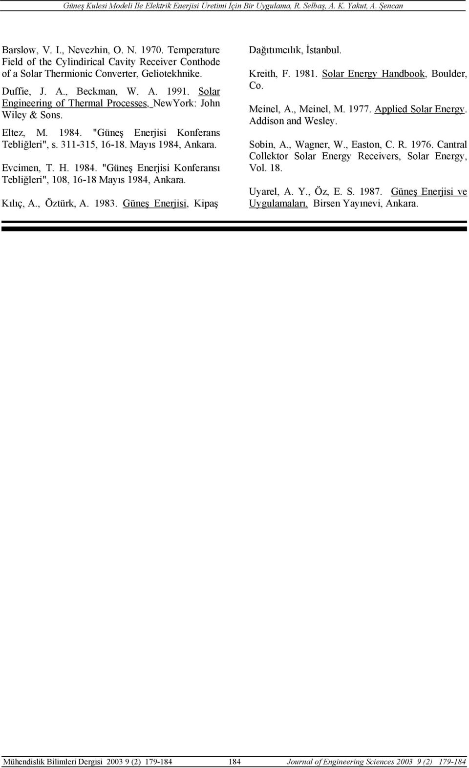 Kılıç, A., Öztürk, A. 1983. Güneş Enerjisi, Kipaş Dağıtımcılık, İstanbul. Kreith, F. 1981. Solar Energy Handbook, Boulder, Co. Meinel, A., Meinel, M. 1977. Applied Solar Energy. Addison and Wesley.