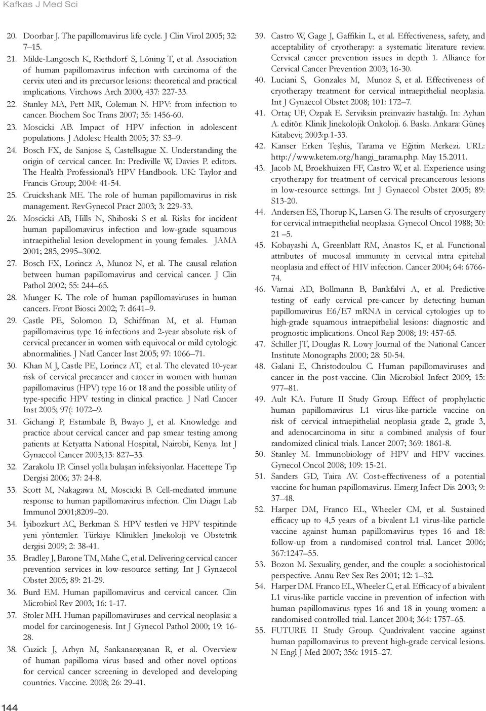 -33. 22. Stanley MA, Pett MR, Coleman N. HPV: from infection to cancer. Biochem Soc Trans 2007; 35: 1456-60. 23. Moscicki AB. Impact of HPV infection in adolescent populations.