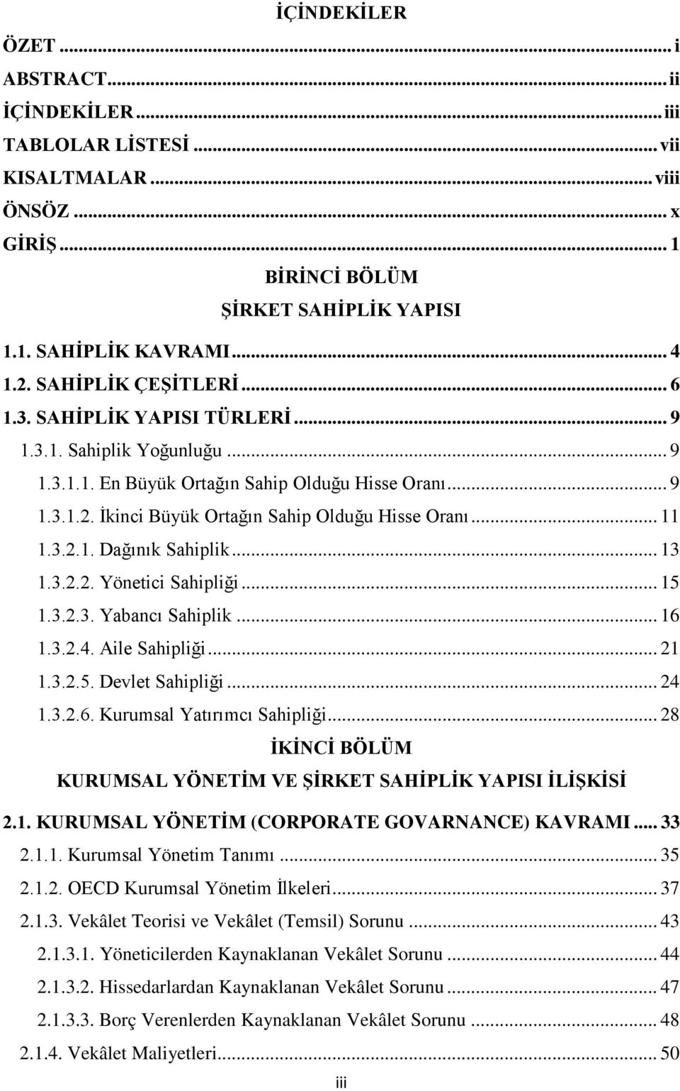 .. 11 1.3.2.1. Dağınık Sahiplik... 13 1.3.2.2. Yönetici Sahipliği... 15 1.3.2.3. Yabancı Sahiplik... 16 1.3.2.4. Aile Sahipliği... 21 1.3.2.5. Devlet Sahipliği... 24 1.3.2.6. Kurumsal Yatırımcı Sahipliği.