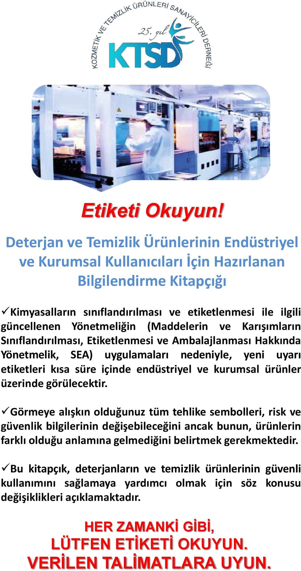 (Maddelerin ve Karışımların Sınıflandırılması, Etiketlenmesi ve Ambalajlanması Hakkında Yönetmelik, SEA) uygulamaları nedeniyle, yeni uyarı etiketleri kısa süre içinde endüstriyel ve kurumsal ürünler