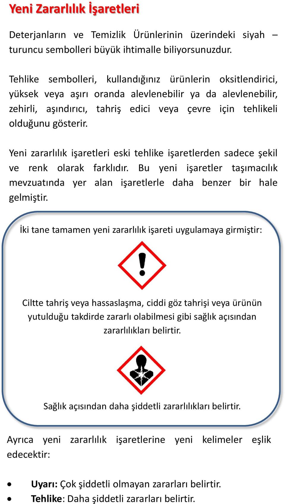 Yeni zararlılık işaretleri eski tehlike işaretlerden sadece şekil ve renk olarak farklıdır. Bu yeni işaretler taşımacılık mevzuatında yer alan işaretlerle daha benzer bir hale gelmiştir.