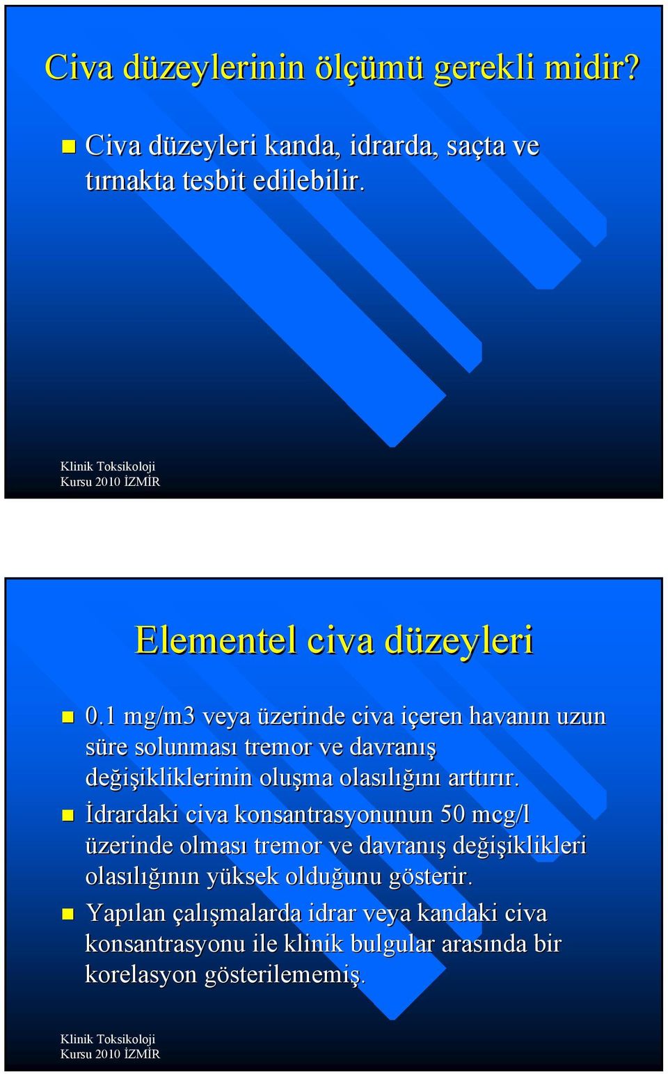 1 mg/m3 veya üzerinde civa içeren havanın uzun süre solunması tremor ve davranış değişikliklerinin oluşma olasılığını arttırır.