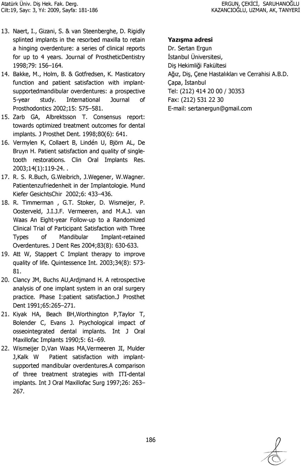 Masticatory function and patient satisfaction with implantsupportedmandibular overdentures: a prospective 5-year study. International Journal of Prosthodontics 2002;15: 575 581. 15.