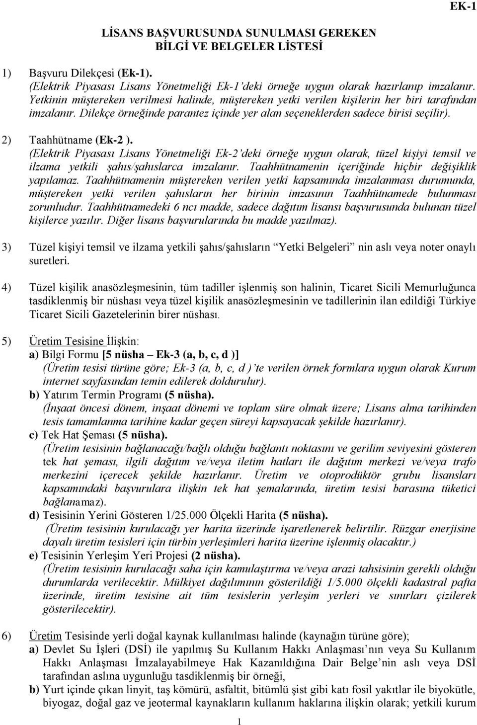 2) Taahhütname (Ek-2 ). (Elektrik Piyasası Lisans Yönetmeliği Ek-2 deki örneğe uygun olarak, tüzel kişiyi temsil ve ilzama yetkili şahıs/şahıslarca imzalanır.