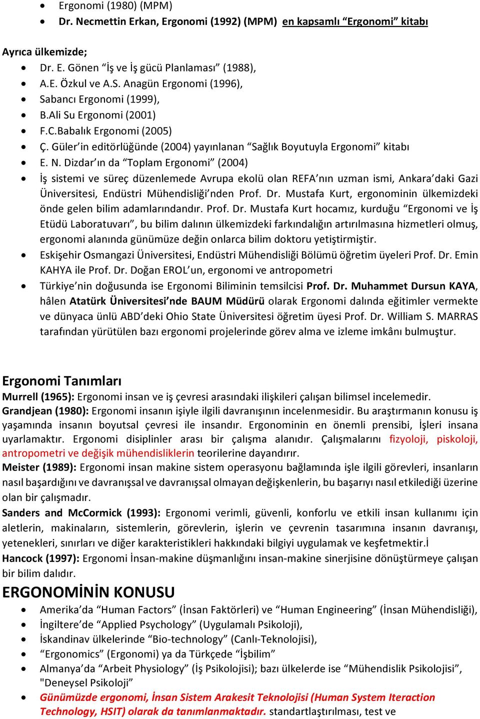 Dizdar ın da Toplam Ergonomi (2004) İş sistemi ve süreç düzenlemede Avrupa ekolü olan REFA nın uzman ismi, Ankara daki Gazi Üniversitesi, Endüstri Mühendisliği nden Prof. Dr.