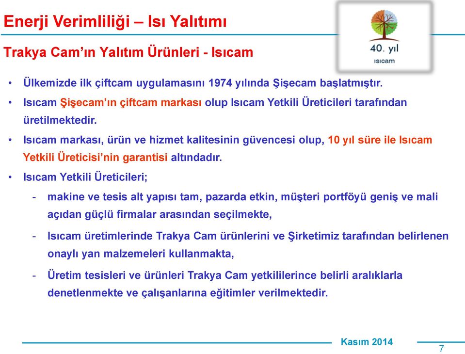 Isıcam markası, ürün ve hizmet kalitesinin güvencesi olup, 10 yıl süre ile Isıcam Yetkili Üreticisi nin garantisi altındadır.