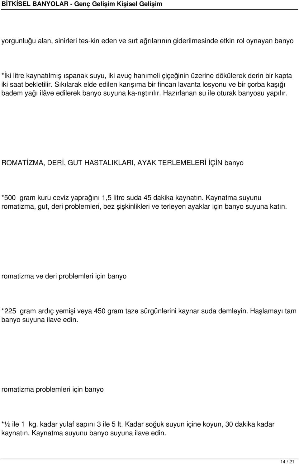 ROMATİZMA, DERİ, GUT HASTALIKLARI, AYAK TERLEMELERİ İÇİN banyo *500 gram kuru ceviz yaprağını 1,5 litre suda 45 dakika kaynatın.