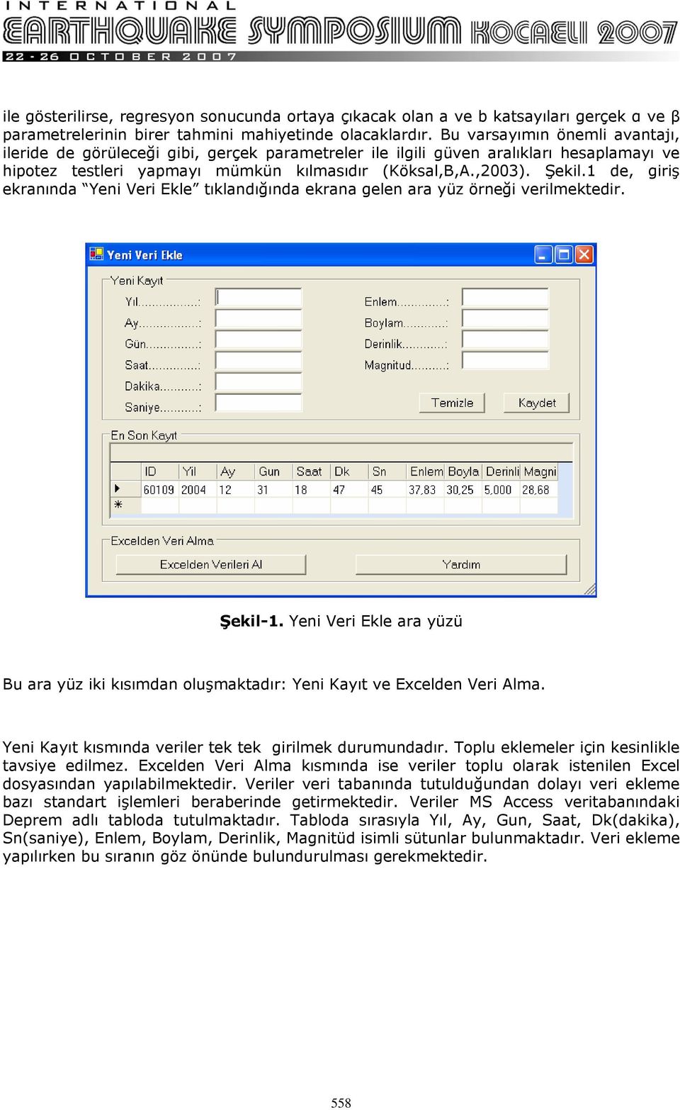 1 de, giriş ekranında Yeni Veri Ekle tıklandığında ekrana gelen ara yüz örneği verilmektedir. Şekil-1. Yeni Veri Ekle ara yüzü Bu ara yüz iki kısımdan oluşmaktadır: Yeni Kayıt ve Excelden Veri Alma.