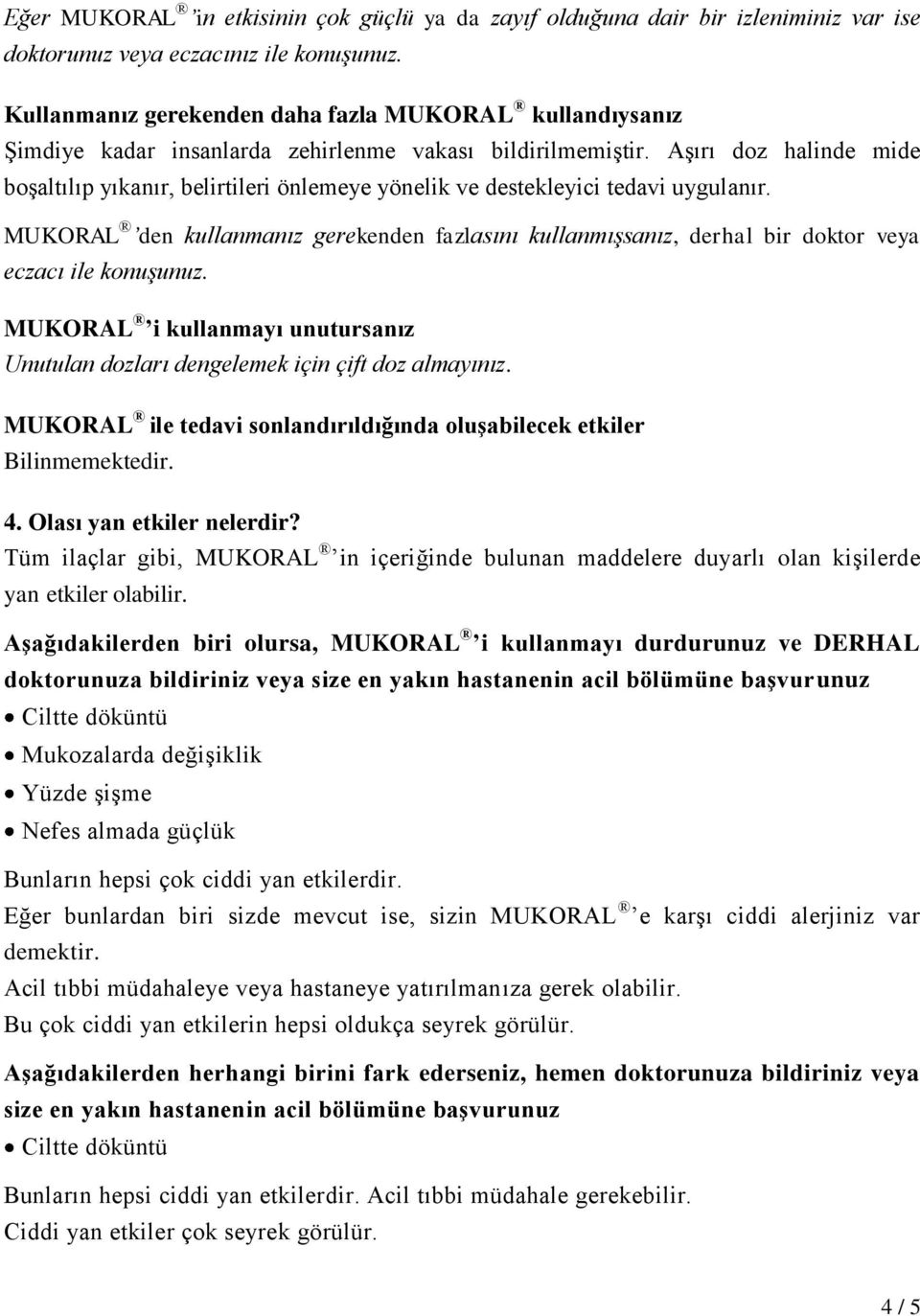 Aşırı doz halinde mide boşaltılıp yıkanır, belirtileri önlemeye yönelik ve destekleyici tedavi uygulanır.