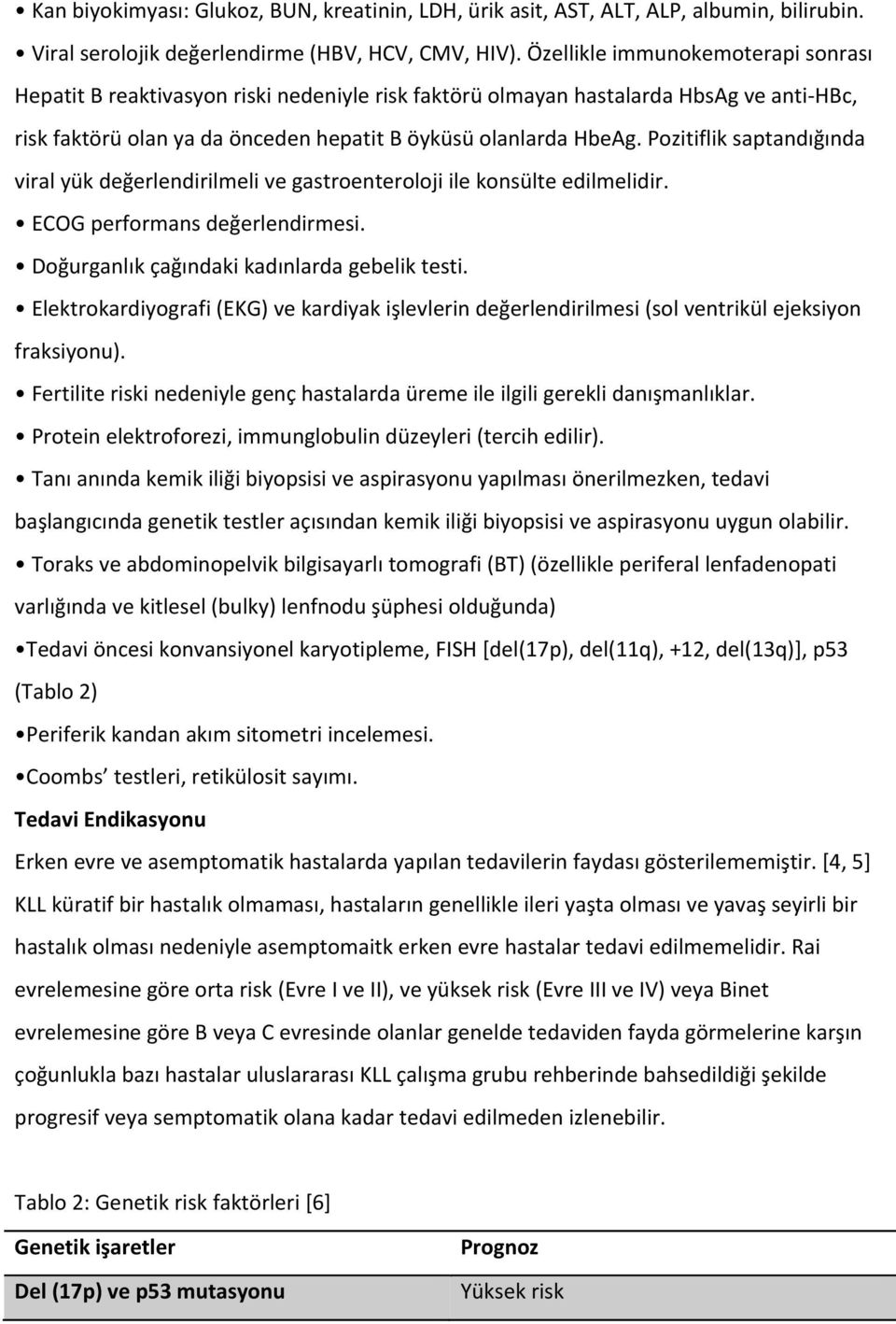 Pozitiflik saptandığında viral yük değerlendirilmeli ve gastroenteroloji ile konsülte edilmelidir. ECOG performans değerlendirmesi. Doğurganlık çağındaki kadınlarda gebelik testi.