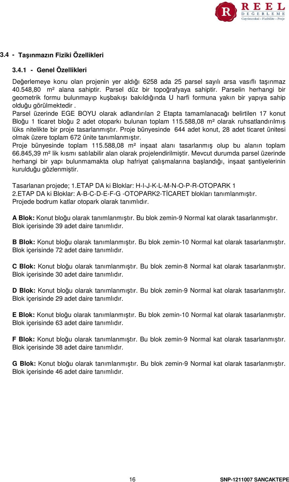 Parsel üzerinde EGE BOYU olarak adlandırılan 2 Etapta tamamlanacağı belirtilen 17 konut Bloğu 1 ticaret bloğu 2 adet otoparkı bulunan toplam 115.