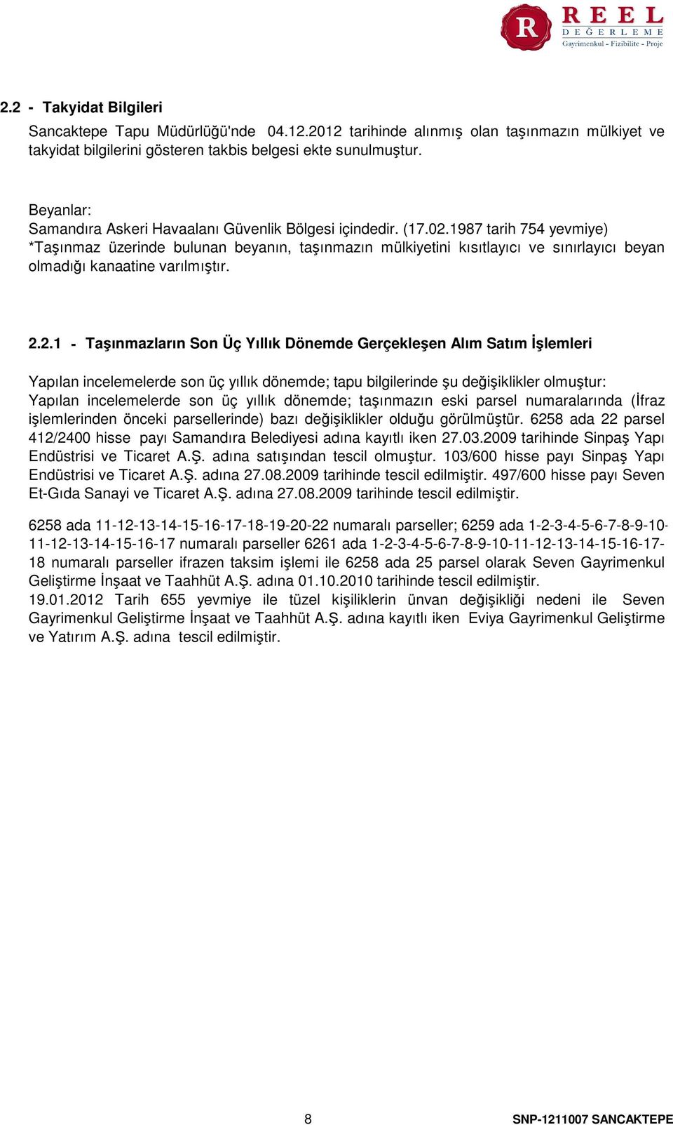 1987 tarih 754 yevmiye) Taşınmaz üzerinde bulunan beyanın, taşınmazın mülkiyetini kısıtlayıcı ve sınırlayıcı beyan olmadığı kanaatine varılmıştır. 2.