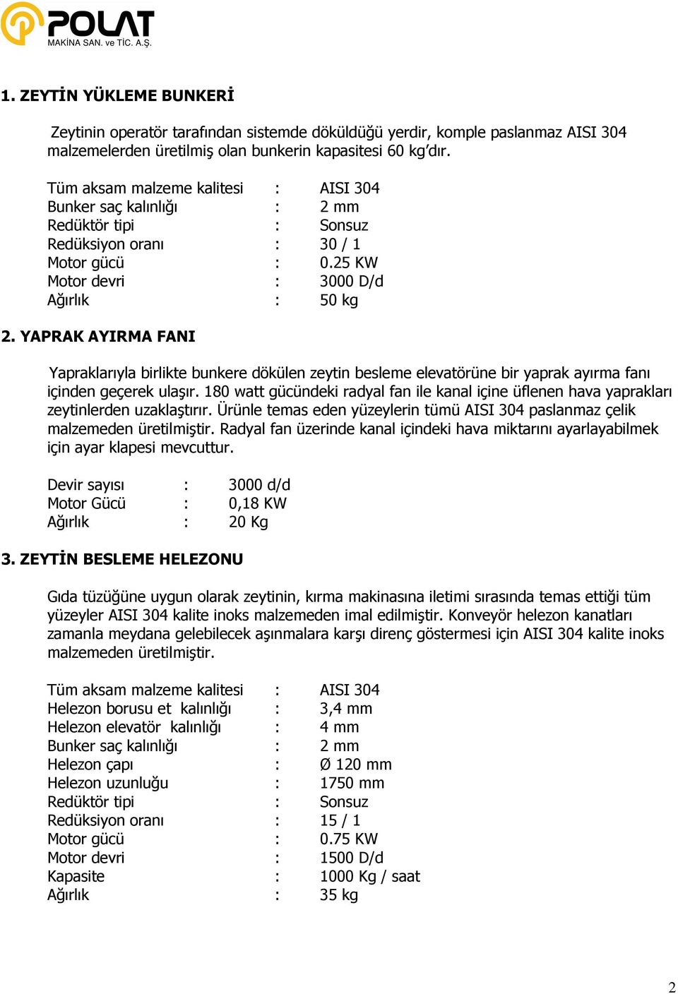 YAPRAK AYIRMA FANI Yapraklarıyla birlikte bunkere dökülen zeytin besleme elevatörüne bir yaprak ayırma fanı içinden geçerek ulaşır.