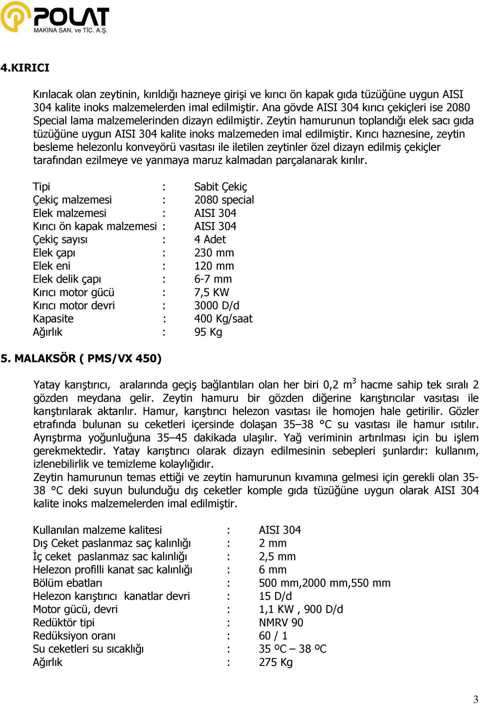 Kırıcı haznesine, zeytin besleme helezonlu konveyörü vasıtası ile iletilen zeytinler özel dizayn edilmiş çekiçler tarafından ezilmeye ve yanmaya maruz kalmadan parçalanarak kırılır.