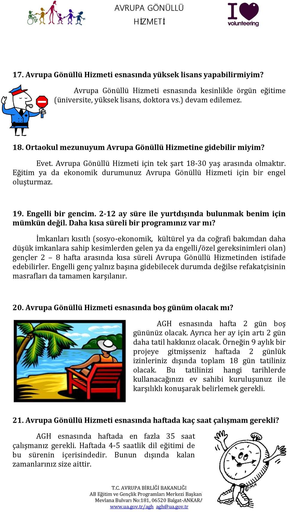 Eğitim ya da ekonomik durumunuz Avrupa Gönüllü Hizmeti için bir engel oluşturmaz. 19. Engelli bir gencim. 2-12 ay süre ile yurtdışında bulunmak benim için mümkün değil.