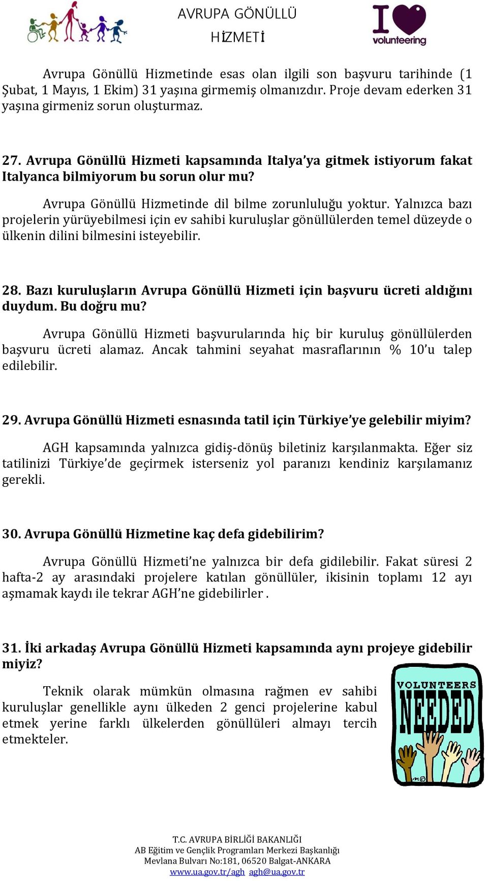 Yalnızca bazı projelerin yürüyebilmesi için ev sahibi kuruluşlar gönüllülerden temel düzeyde o ülkenin dilini bilmesini isteyebilir. 28.