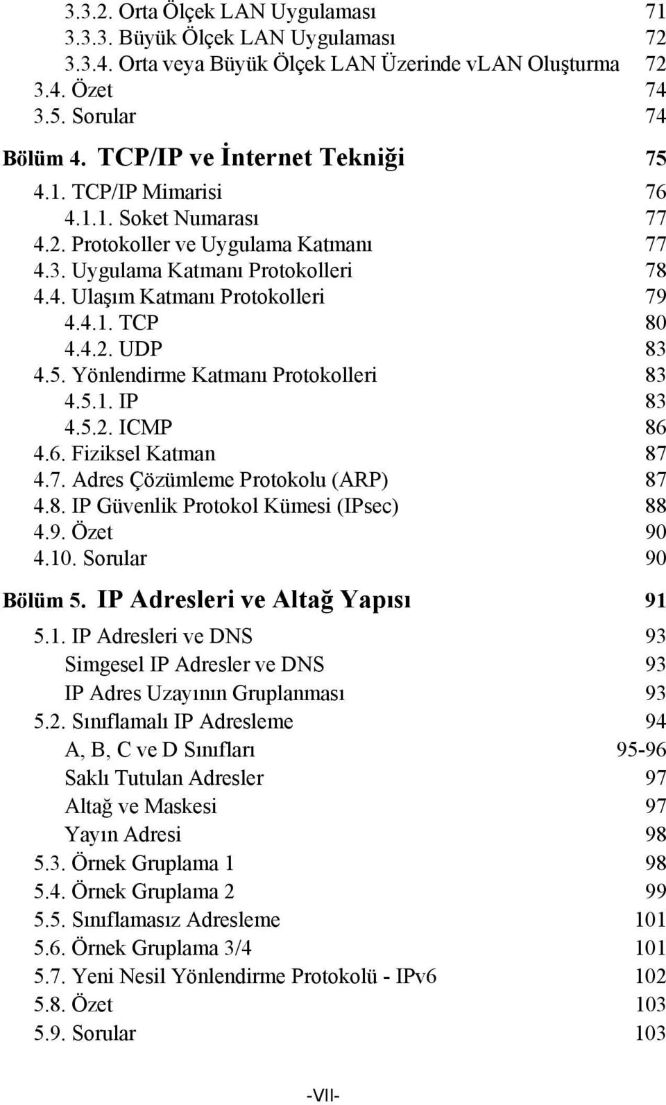 4.2. UDP 83 4.5. Yönlendirme Katmanı Protokolleri 83 4.5.1. IP 83 4.5.2. ICMP 86 4.6. Fiziksel Katman 87 4.7. Adres Çözümleme Protokolu (ARP) 87 4.8. IP Güvenlik Protokol Kümesi (IPsec) 88 4.9.