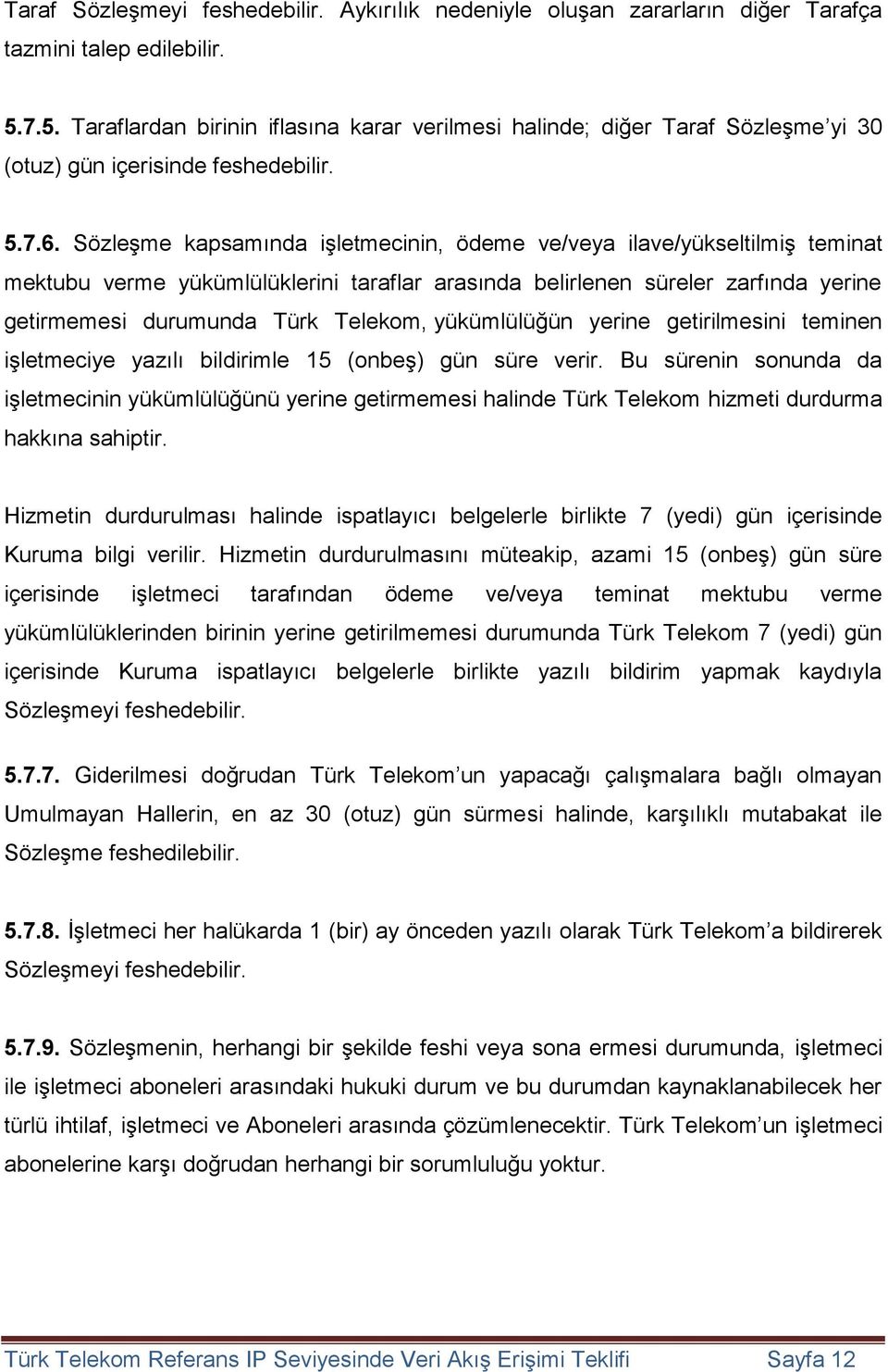 Sözleşme kapsamında işletmecinin, ödeme ve/veya ilave/yükseltilmiş teminat mektubu verme yükümlülüklerini taraflar arasında belirlenen süreler zarfında yerine getirmemesi durumunda Türk Telekom,