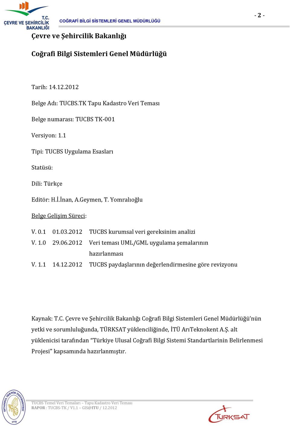 0 29.06.2012 Veri teması UML/GML uygulama şemalarının hazırlanması V. 1.1 14.12.2012 TUCB