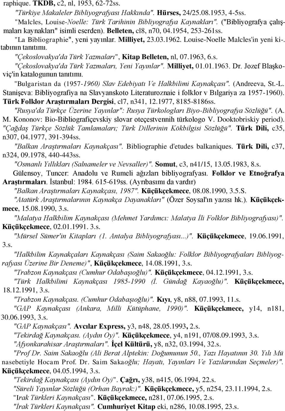 tabının tanıtımı. "Çekoslovakya'da Türk Yazmaları", Kitap Belleten, nl, 07.1963, 6.s. "Çekoslovakya'da Türk Yazmaları, Yeni Yayınlar". Milliyet, 01.01.1963. Dr.