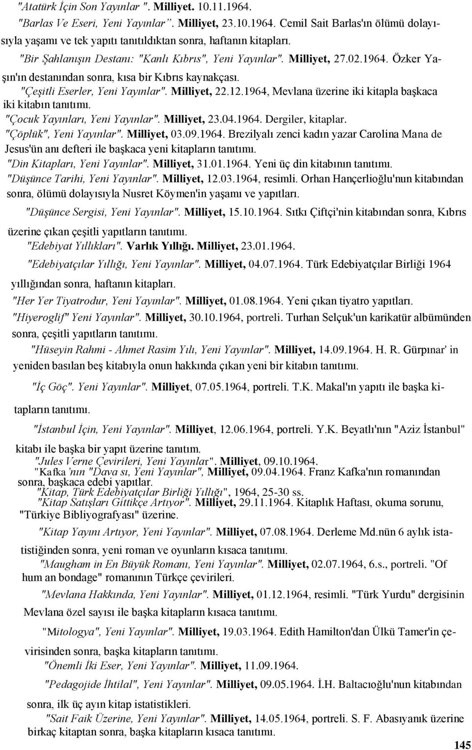 1964, Mevlana üzerine iki kitapla başkaca iki kitabın tanıtımı. "Çocuk Yayınları, Yeni Yayınlar". Milliyet, 23.04.1964. Dergiler, kitaplar. "Çöplük", Yeni Yayınlar". Milliyet, 03.09.1964. Brezilyalı zenci kadın yazar Carolina Mana de Jesus'ün anı defteri ile başkaca yeni kitapların tanıtımı.