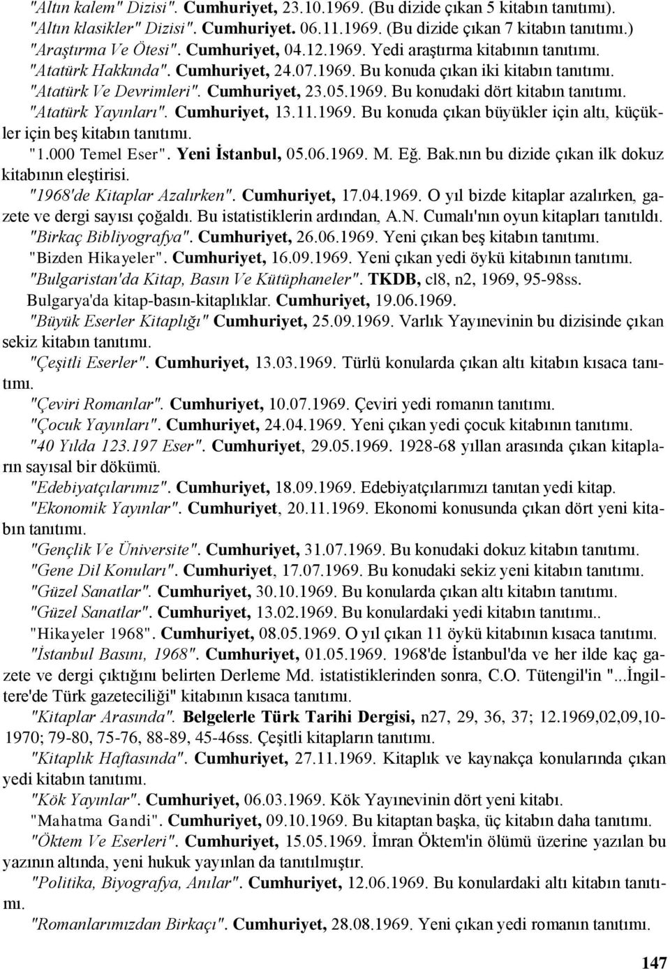 "Atatürk Yayınları". Cumhuriyet, 13.11.1969. Bu konuda çıkan büyükler için altı, küçükler için beş kitabın tanıtımı. "1.000 Temel Eser". Yeni İstanbul, 05.06.1969. M. Eğ. Bak.