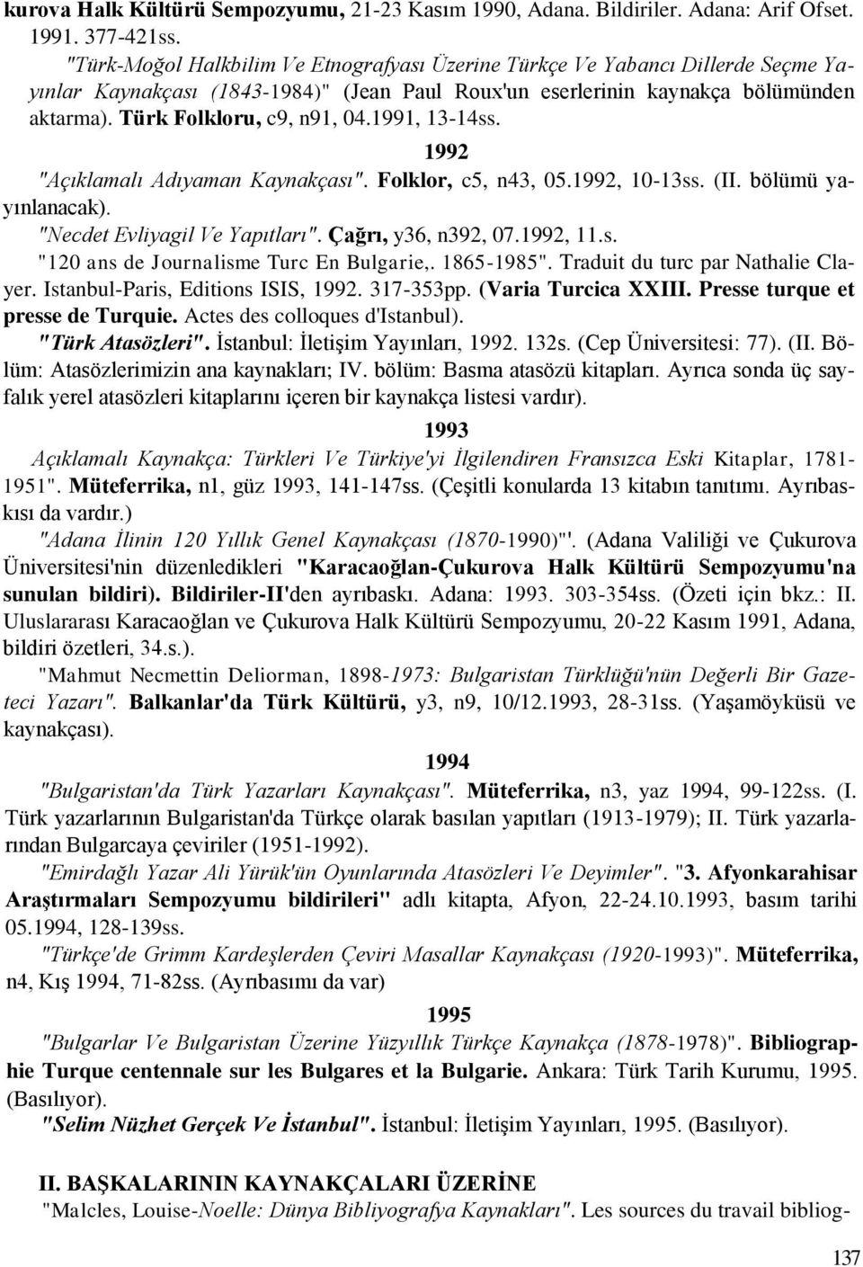 1991, 13-14ss. 1992 "Açıklamalı Adıyaman Kaynakçası". Folklor, c5, n43, 05.1992, 10-13ss. (II. bölümü yayınlanacak). "Necdet Evliyagil Ve Yapıtları". Çağrı, y36, n392, 07.1992, 11.s. "120 ans de Journalisme Turc En Bulgarie,.