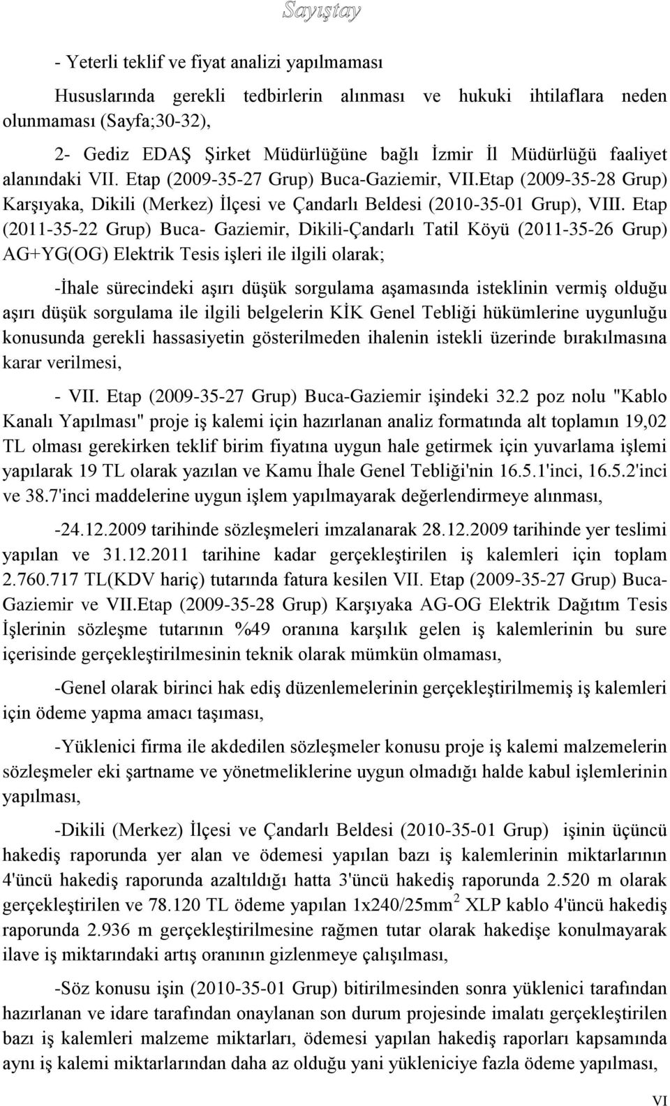 Etap (2011-35-22 Grup) Buca- Gaziemir, Dikili-Çandarlı Tatil Köyü (2011-35-26 Grup) AG+YG(OG) Elektrik Tesis işleri ile ilgili olarak; -İhale sürecindeki aşırı düşük sorgulama aşamasında isteklinin