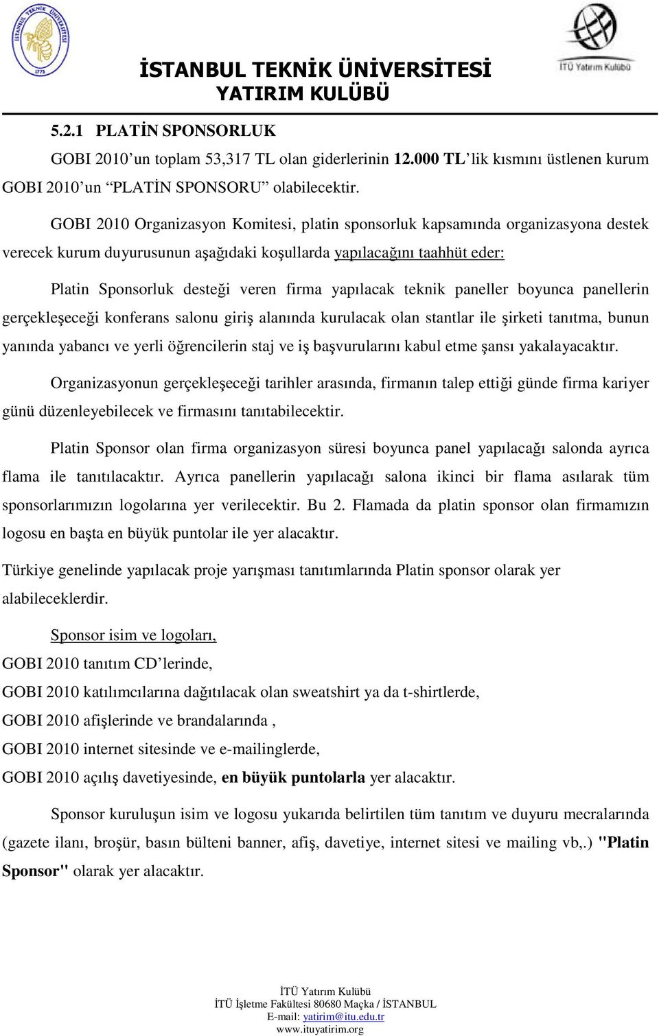 yapılacak teknik paneller boyunca panellerin gerçekleşeceği konferans salonu giriş alanında kurulacak olan stantlar ile şirketi tanıtma, bunun yanında yabancı ve yerli öğrencilerin staj ve iş