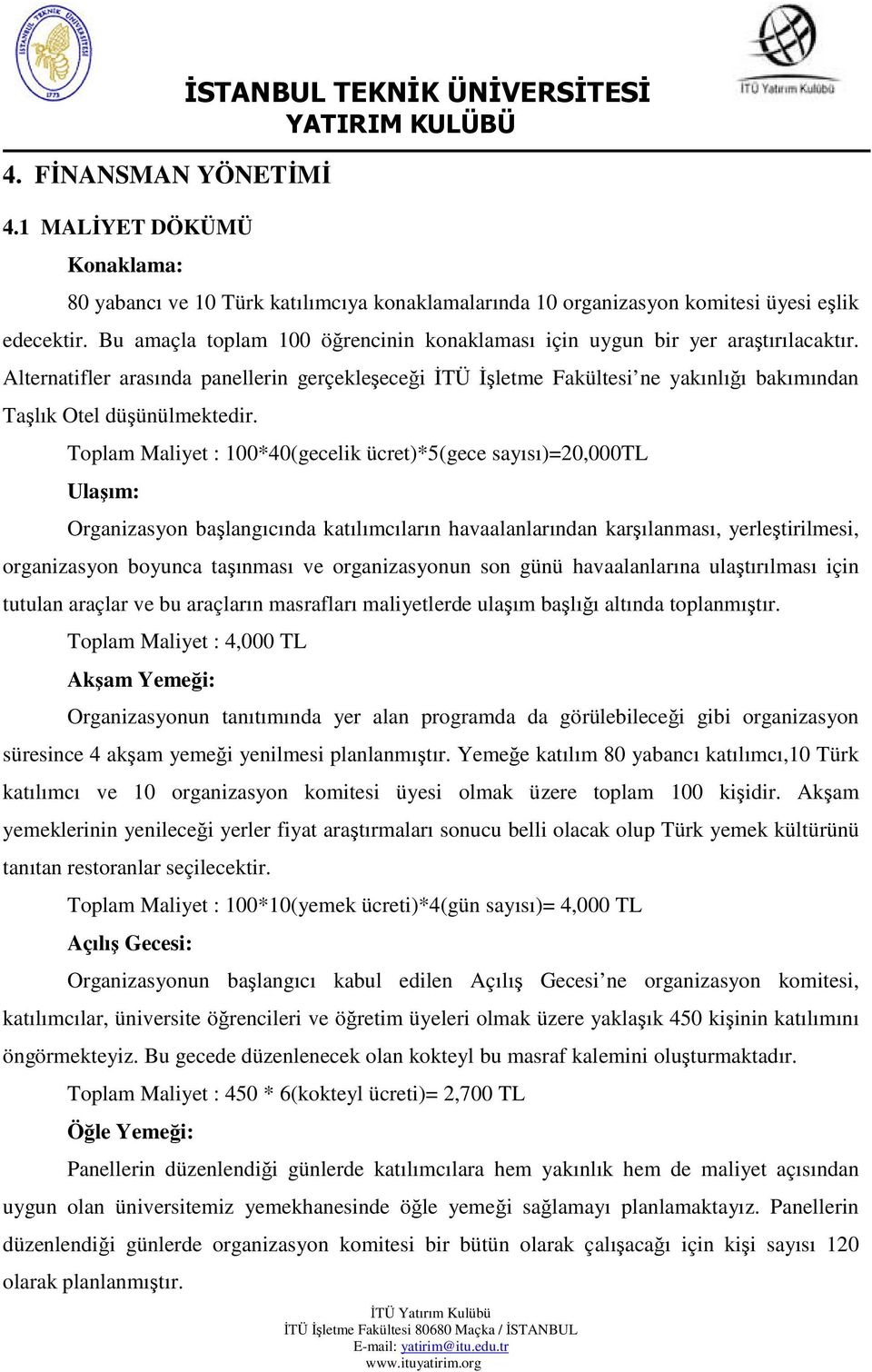 Alternatifler arasında panellerin gerçekleşeceği İTÜ İşletme Fakültesi ne yakınlığı bakımından Taşlık Otel düşünülmektedir.