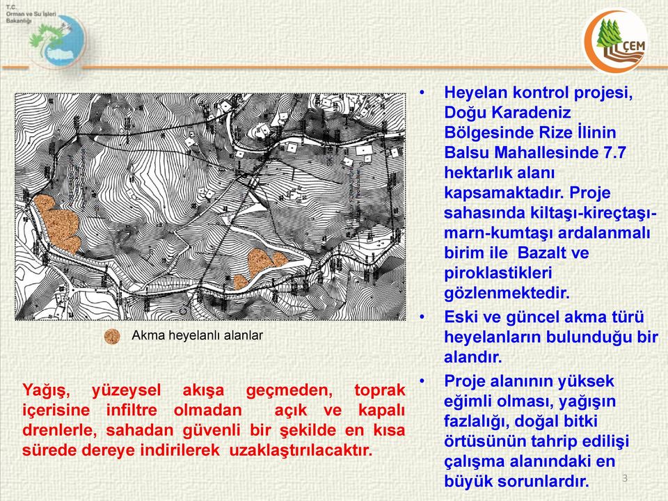 7 hektarlık alanı kapsamaktadır. Proje sahasında kiltaģı-kireçtaģımarn-kumtaģı ardalanmalı birim ile Bazalt ve piroklastikleri gözlenmektedir.