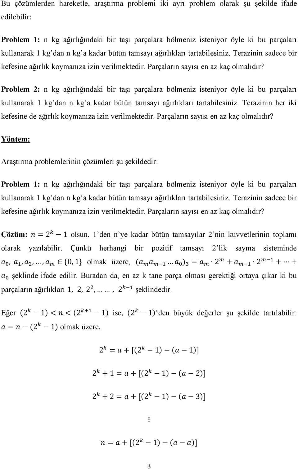 Problem 2: n kg ağırlığındaki bir taşı parçalara bölmeniz isteniyor öyle ki bu parçaları kullanarak 1 kg dan n kg a kadar bütün tamsayı ağırlıkları tartabilesiniz.