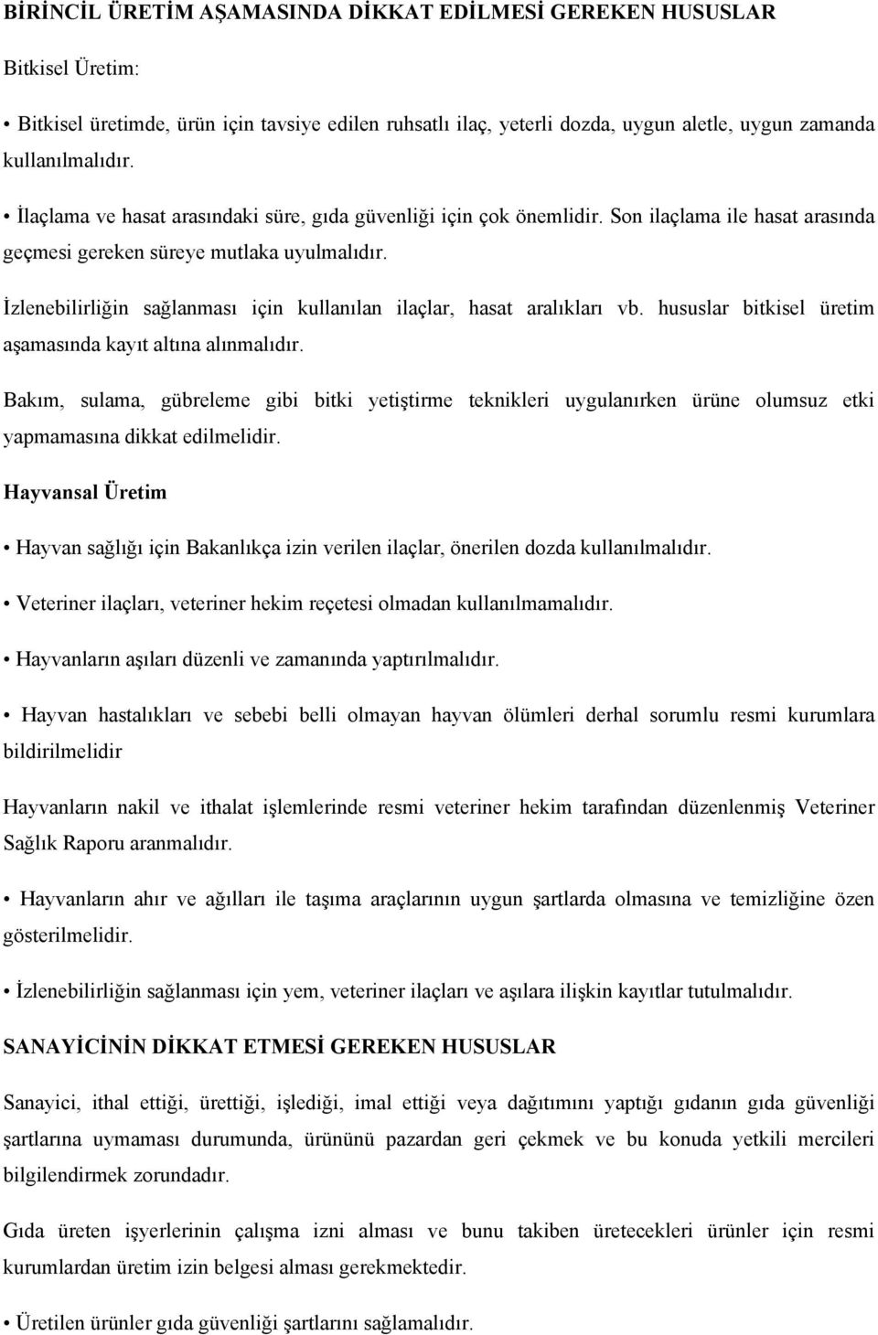 İzlenebilirliğin sağlanması için kullanılan ilaçlar, hasat aralıkları vb. hususlar bitkisel üretim aşamasında kayıt altına alınmalıdır.